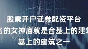 股票开户证券配资平台最著名的女神庙就是台基上的建筑之一