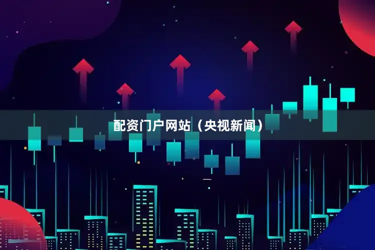 配资门户网站（央视新闻）