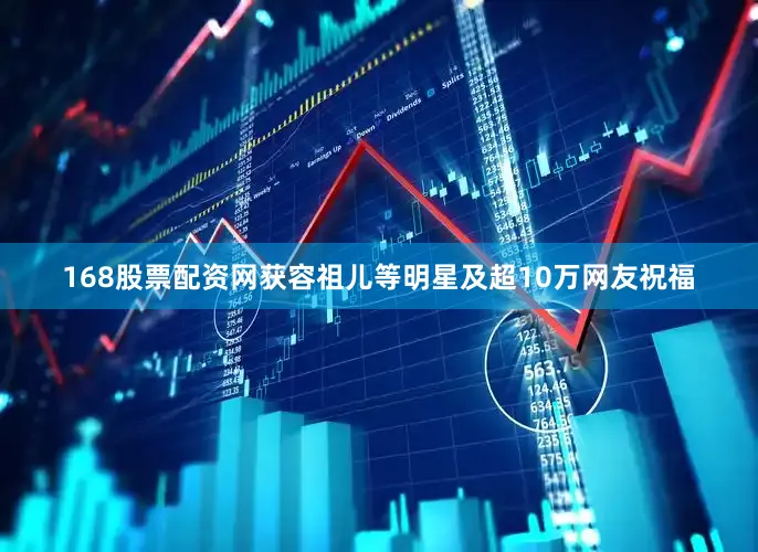168股票配资网获容祖儿等明星及超10万网友祝福