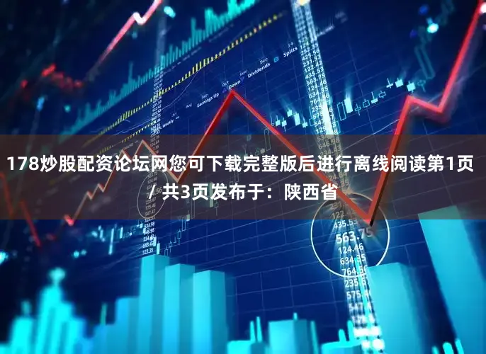 178炒股配资论坛网您可下载完整版后进行离线阅读第1页 / 共3页发布于：陕西省
