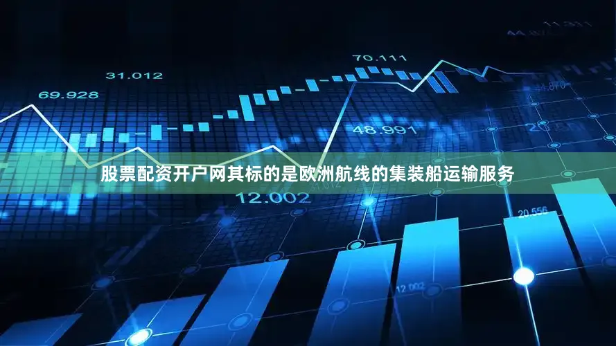 股票配资开户网其标的是欧洲航线的集装船运输服务