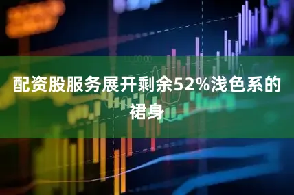 配资股服务展开剩余52%浅色系的裙身