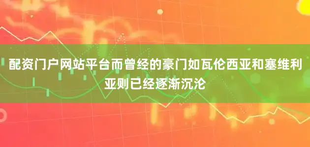 配资门户网站平台而曾经的豪门如瓦伦西亚和塞维利亚则已经逐渐沉沦