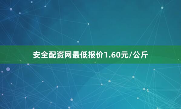 安全配资网最低报价1.60元/公斤