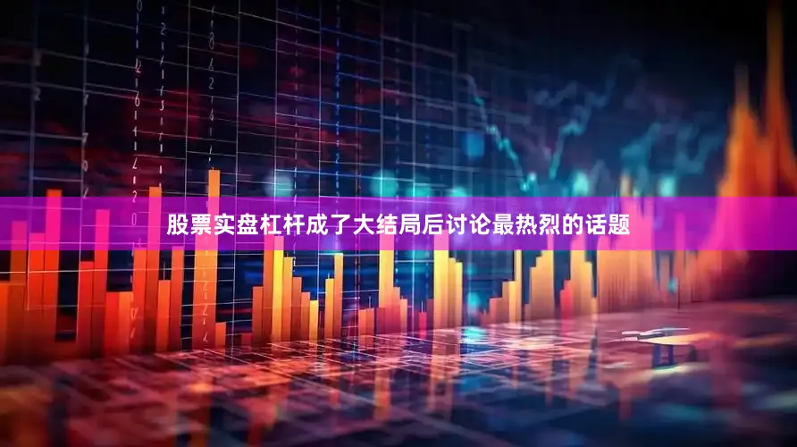 股票实盘杠杆成了大结局后讨论最热烈的话题